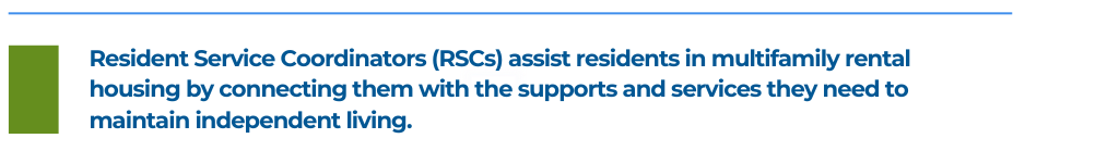 Resident Service Coordinators (RSCs) assist residents in multifamily rental housing by connecting them with the supports and services they need to maintain independent living.